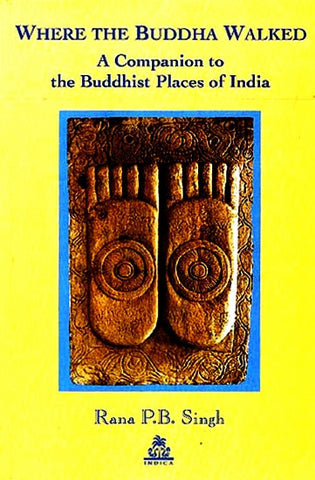 Where The Buddha Walked : A Companion to the Buddhist Places of India
