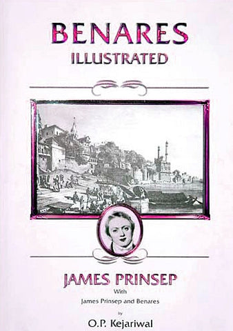 Benares Illustrated: James Prinsep With James Prinsep and Benares
